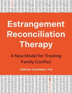 Estrangement Reconciliation Therapy: A New Model for Treating Family Conflict, by Joshua Coleman, PhD