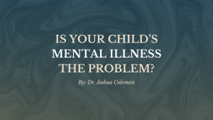 Is your Child's Mental Illness the Problem?