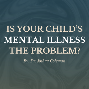 Is your Child's Mental Illness the Problem?