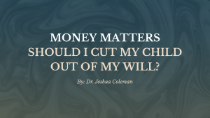 Money Matters: Should I Cut My Child Out of My Will?