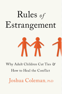 Rules of Estrangement: Why Adult Children Cut Ties & How to Heal the Conflict, by Joshua Coleman, PhD